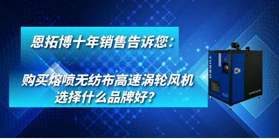 購買熔噴無紡布高速渦輪風(fēng)機(jī)選擇什么品牌好？